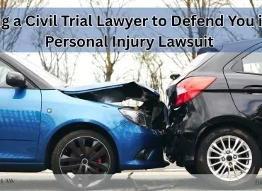 Hiring a Civil Trial Lawyer to Defend You in an Auto Accident Lawsuit
